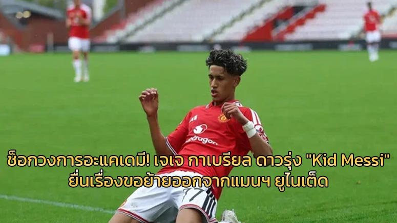 ช็อกวงการอะแคเดมี-เจเจ-กาเบรียล-ดาวรุ่ง-Kid-Messi-ยื่นเรื่องขอย้ายออกจากแมนฯ-ยูไนเต็ด